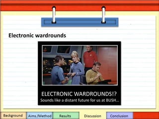 Electronic wardrounds
ELECTRONIC WARDROUNDS!?
Sounds like a distant future for us at BUSH…
 