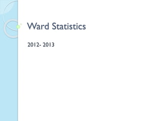 Ward Statistics
2012- 2013
 