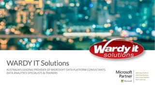 WARDY IT Solutions
AUSTRALIA’S LEADING PROVIDER OF MICROSOFT DATA PLATFORM CONSULTANTS,
DATA ANALYTICS SPECIALISTS & TRAINERS
WARDY IT Solutions
 