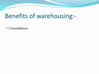 Benefits of warehousing:-Consolidation.