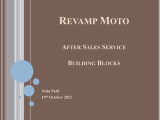 REVAMP MOTO
AFTER SALES SERVICE
BUILDING BLOCKS
Nitin Patil
19th October 2022
 