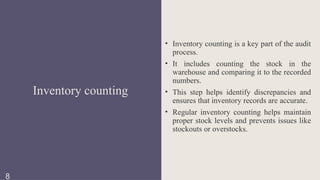 • Inventory counting is a key part of the audit
process.
• It includes counting the stock in the
warehouse and comparing it to the recorded
numbers.
• This step helps identify discrepancies and
ensures that inventory records are accurate.
• Regular inventory counting helps maintain
proper stock levels and prevents issues like
stockouts or overstocks.
Inventory counting
8
 