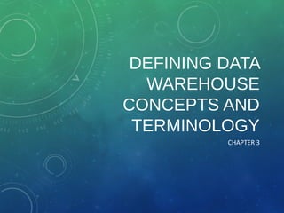 DEFINING DATA
WAREHOUSE
CONCEPTS AND
TERMINOLOGY
CHAPTER 3
 