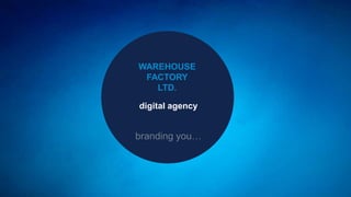WAREHOUSE
FACTORY
LTD.
branding you…
digital agency
 