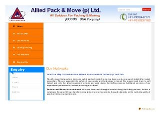 Search Here Search
Name
E-mail
Phone
Address
Enquiry
Delhi Bhiwadi Ghaziabad
01 Home
02 About APM
03 Our Services
04 Quality Packing
05 Our Network
06 Contact Us
Our Networks
Avail The Help Of Packers And Movers In our network To Ease Up Your Job
We will ensure that goods or items are safely packed inside the moving boxes, and are properly labeled for instant
recognition. We can guarantee the safety of your goods and belongings in transit. Our experienced team is well
trained and only the latest equipment or tools are used during the shifting process. Additional services of our
experienced professionals, insurance coverage is offered.
Packers and Movers in our network will cover loses and damages incurred during the shifting process, but this is
not always the case. We can handle moving tasks in one or two weeks. It usually depends on the number/quantity of
goods or items you want to move.
PDFmyURL.com
 