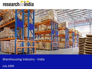 Warehousing Industry - India
July 2009
 