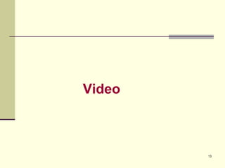 13 
Video 
 