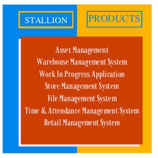Asset Management
Warehouse Management System
Work In Progress Application
Store Management System
File Management System
Time & Attendance Management System
Retail Management System
STALLION PRODUCTS
 