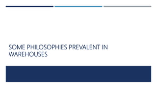 SOME PHILOSOPHIES PREVALENT IN
WAREHOUSES
 