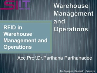 RFID in
Warehouse
Management and
Operations
By Sopagna, Sambath, Sukanya
Acc.Prof.Dr.Parthana Parthanadee
 