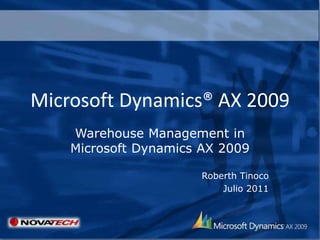 Microsoft Dynamics® AX 2009
    Warehouse Management in
    Microsoft Dynamics AX 2009

                       Roberth Tinoco
                           Julio 2011
 