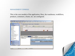 MANAGEMENT CONSOLE

This is the core module of the application. Here, the warehouse, workflows,
products, containers, clients, etc. are configured.

 
