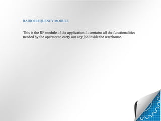 RADIOFREQUENCY MODULE

This is the RF module of the application. It contains all the functionalities
needed by the operator to carry out any job inside the warehouse.

 