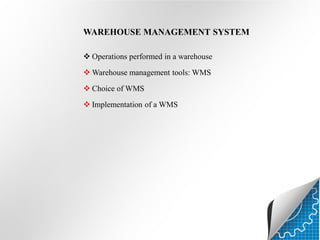 WAREHOUSE MANAGEMENT SYSTEM
 Operations performed in a warehouse

 Warehouse management tools: WMS
 Choice of WMS

 Implementation of a WMS

 