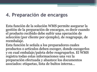 4. Preparación de encargos
Esta función de la solución WMS permite asegurar la
gestión de la preparación de encargos, es d...