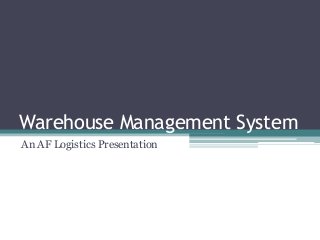 Warehouse Management System
An AF Logistics Presentation
 