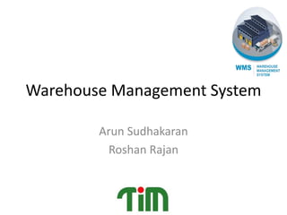 Warehouse Management System
Arun Sudhakaran
Roshan Rajan
 