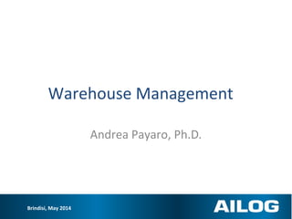 Brindisi, May 2014
Warehouse Management
Andrea Payaro, Ph.D.
 