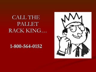 CALL THE PALLET RACK KING… 1-800-564-0152 