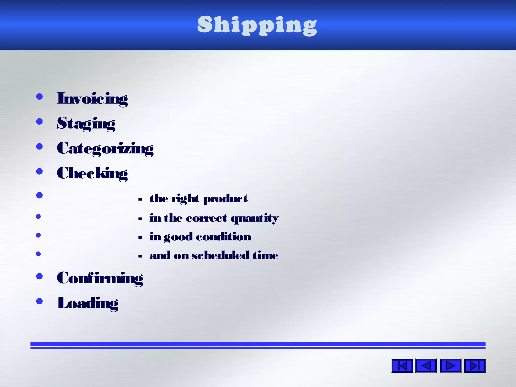 Shipping
• Invoicing
• Staging
• Categorizing
• Checking
• - the right product
• - in the correct quantity
• - in good condition
• - and on scheduled time
• Confirming
• Loading
 