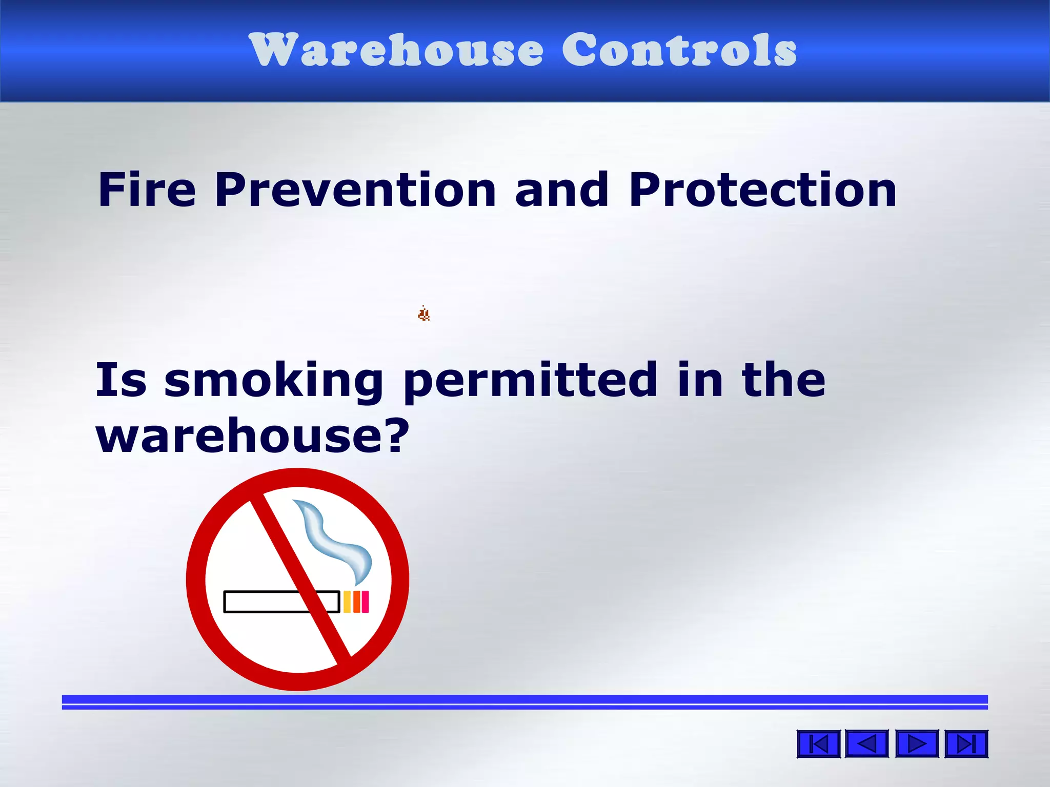 Fire Prevention and Protection
Warehouse Controls
Is smoking permitted in the
warehouse?
 