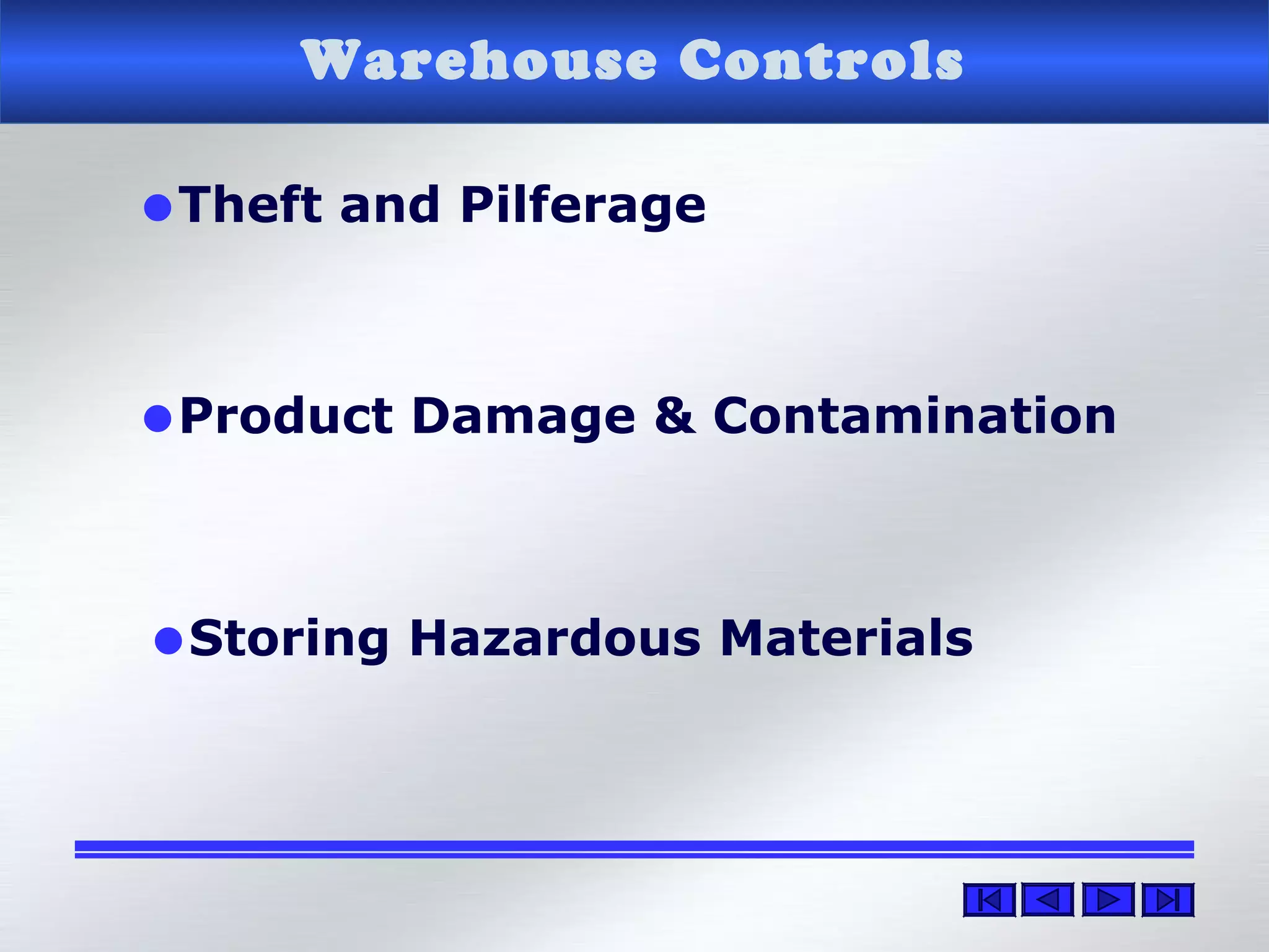 Warehouse Controls
•Theft and Pilferage
•Product Damage & Contamination
•Storing Hazardous Materials
 