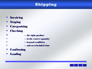 Shipping
• Invoicing
• Staging
• Categorizing
• Checking
• - the right product
• - in the correct quantity
• - in good condition
• - and on scheduled time
• Confirming
• Loading
 
