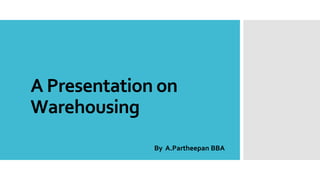 A Presentation on
Warehousing
By A.Partheepan BBA
 