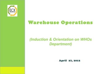 Warehouse Operations


(Induction & Orientation on WHOs
           Department)



               April 27, 2012
 