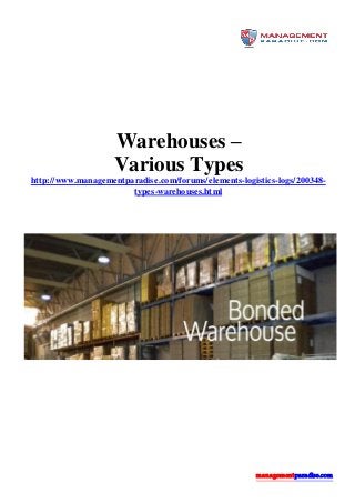 managementparadise.com
Warehouses –
Various Types
http://www.managementparadise.com/forums/elements-logistics-logs/200348-
types-warehouses.html
 