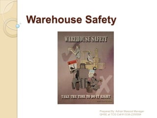 Warehouse Safety Prepared By: Adnan Masood Manager QHSE at TCG Cell # 0336-2350594 