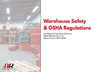 Warehouse Safety
& OSHA Regulations
AK Material Handling Systems
8630 Monticello Ln N
Maple Grove, MN 55369
 