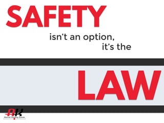 SAFETY
isn’t an option,
it’s the
LAW
 