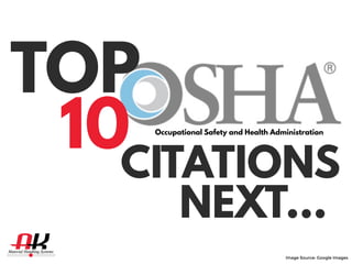 Occupational Safety and Health Administration
Image Source: Google Images
10
TOP
CITATIONS
NEXT…
 