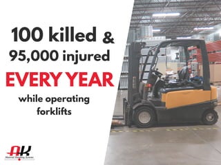 100 killed &
95,000 injured
EVERY YEAR
while operating
forklifts
 