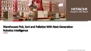 © Hitachi America, Ltd. 2022. All rights reserved.
Warehouses Pick, Sort and Palletize With Next-Generation
Robotics Intelligence
 