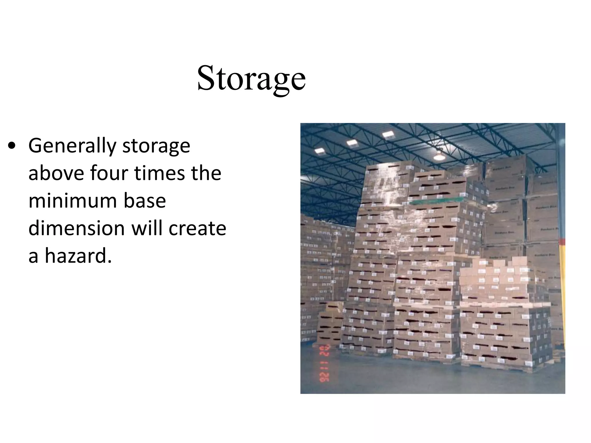 Storage
• Generally storage
above four times the
minimum base
dimension will create
a hazard.
 