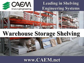 Warehouse Storage Shelving   www.CAEM.net Leading in Shelving Engineering Systems 