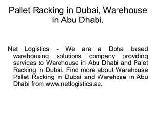 Pallet Racking in Dubai, Warehouse in Abu Dhabi. Net Logistics - We are a Doha based warehousing solutions company providing services to Warehouse in Abu Dhabi and Palet Racking in Dubai. Find more about Warehouse Pallet Racking in Dubai and Warehose in Abu Dhabi from www.netlogistics.ae. 