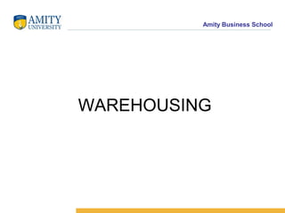 Amity Business School
WAREHOUSING
 