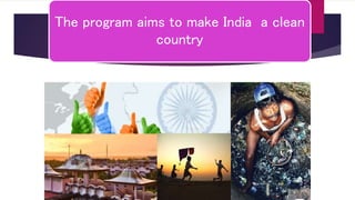 The program aims to make India a clean
country
 