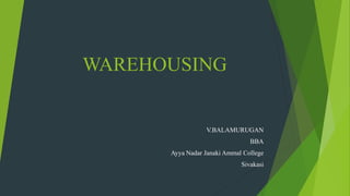 WAREHOUSING
V.BALAMURUGAN
BBA
Ayya Nadar Janaki Ammal College
Sivakasi
 