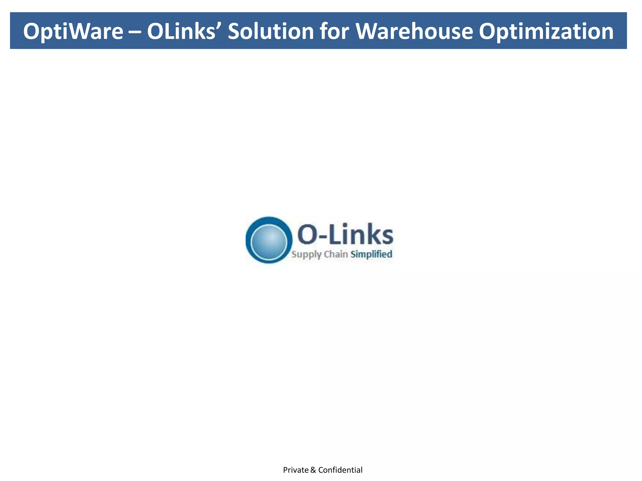OptiWare – OLinks’ Solution for Warehouse Optimization




                       Private & Confidential
 