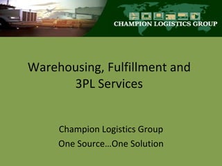 Warehousing, Fulfillment and 3PL Services Champion Logistics Group One Source…One Solution 