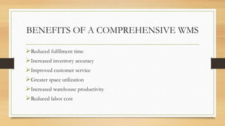BENEFITS OF A COMPREHENSIVE WMS
Reduced fulfilment time
Increased inventory accuracy
Improved customer service
Greater space utilization
Increased warehouse productivity
Reduced labor cost
 