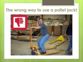 The wrong way to use a pallet jack!
 