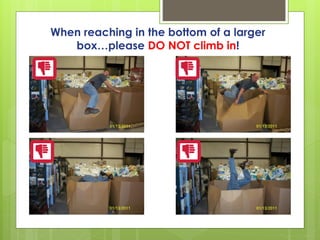 When reaching in the bottom of a larger
box…please DO NOT climb in!
 