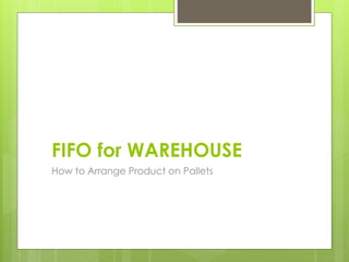 FIFO for WAREHOUSE
How to Arrange Product on Pallets
 