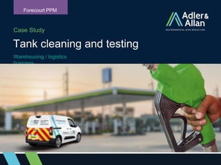 Case Study
Tank cleaning and testing
Forecourt PPM
Warehousing / logistics
business
 