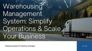 Staying ahead of industry changes
Warehousing
Management
System: Simplify
Operations & Scale
Your Business
 